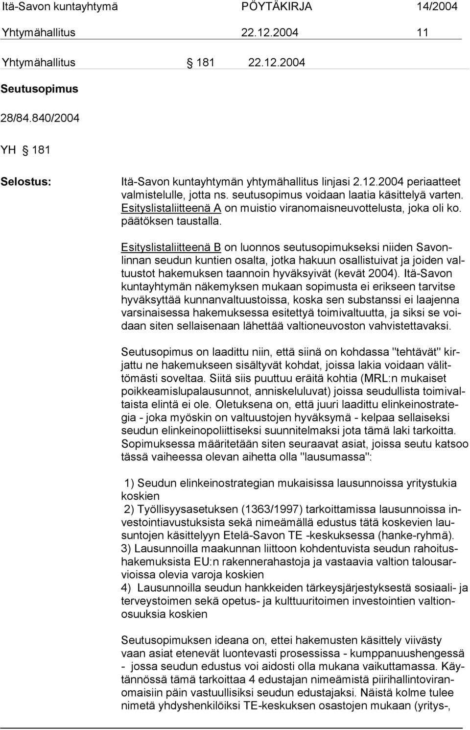 Esityslistaliitteenä B on luonnos seutusopimukseksi niiden Savonlinnan seu dun kun tien osalta, jotka hakuun osallistuivat ja joiden valtuustot hakemuksen taannoin hyväksyivät (kevät 2004).
