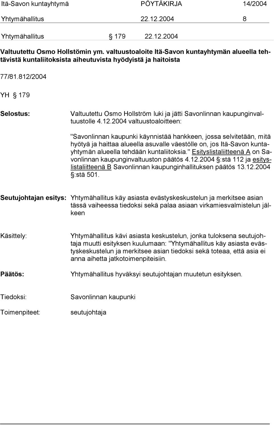 812/2004 YH 179 Valtuutettu Osmo Hollström luki ja jätti Savonlinnan kaupunginvaltuustolle 4.12.2004 valtuustoaloitteen: "Savonlinnan kaupunki käynnistää hankkeen, jossa selvitetään, mi tä hyötyä ja