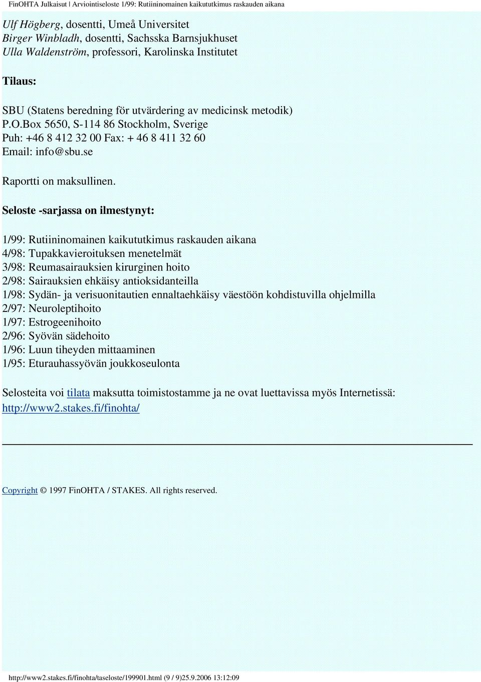 Seloste -sarjassa on ilmestynyt: 1/99: Rutiininomainen kaikututkimus raskauden aikana 4/98: Tupakkavieroituksen menetelmät 3/98: Reumasairauksien kirurginen hoito 2/98: Sairauksien ehkäisy