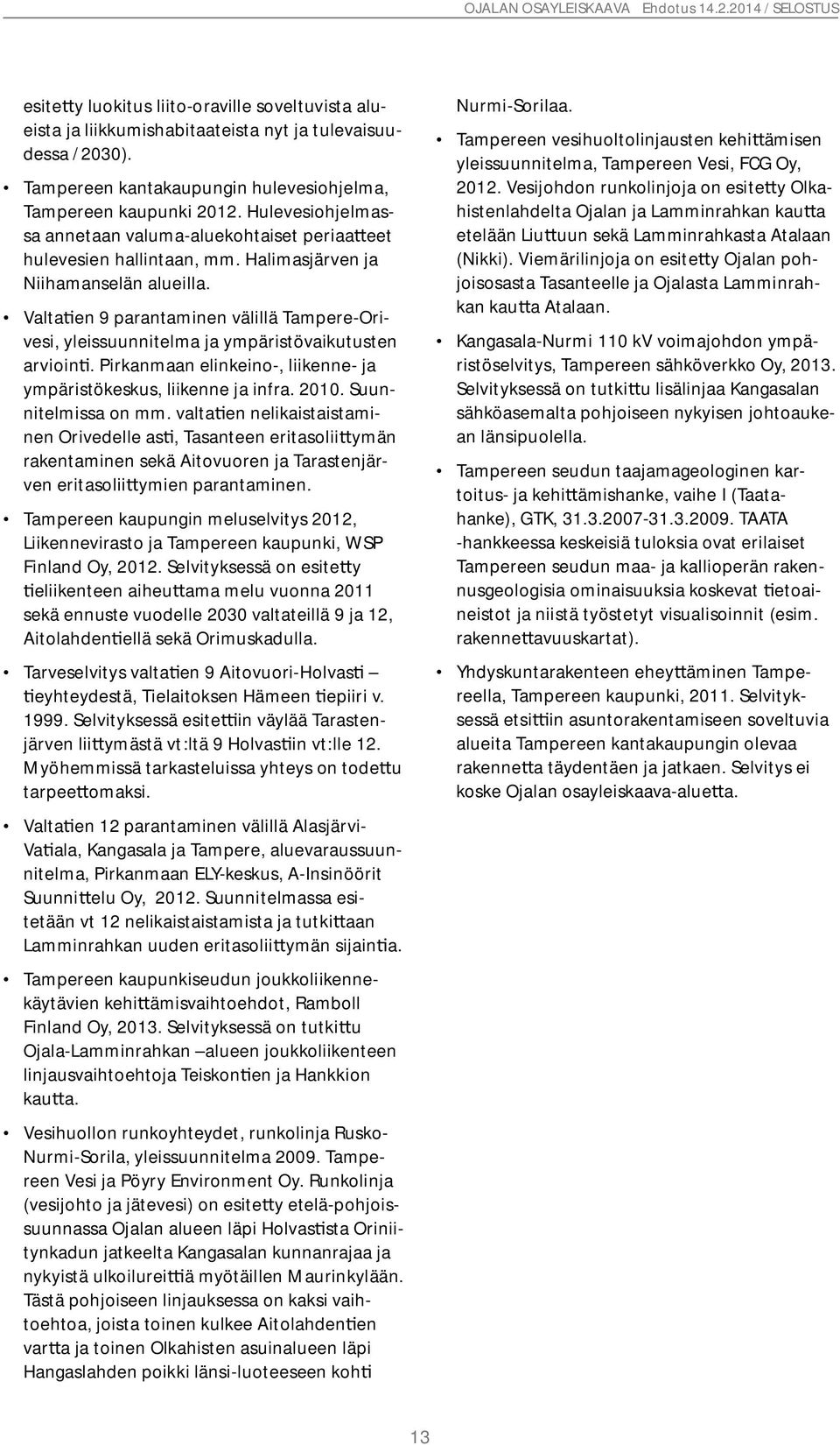 Valta en 9 parantaminen välillä Tampere-Orivesi, yleissuunnitelma ja ympäristövaikutusten arvioin. Pirkanmaan elinkeino-, liikenne- ja ympäristökeskus, liikenne ja infra. 2010. Suunnitelmissa on mm.