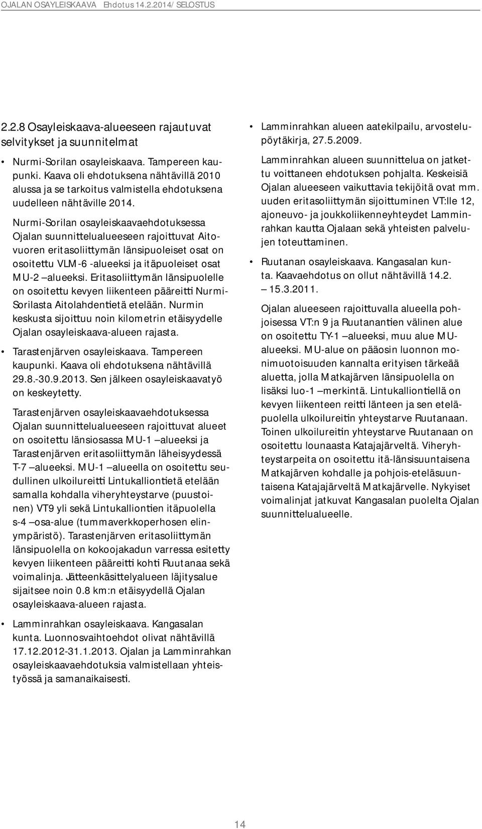Nurmi-Sorilan osayleiskaavaehdotuksessa Ojalan suunni elualueeseen rajoi uvat Aitovuoren eritasolii ymän länsipuoleiset osat on osoite u VLM-6 -alueeksi ja itäpuoleiset osat MU-2 alueeksi.