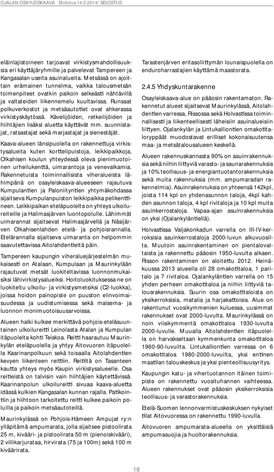 Runsaat polkuverkostot ja metsäauto et ovat ahkerassa virkistyskäytössä. Kävelijöiden, retkeilijöiden ja hiihtäjien lisäksi alue a käy ävät mm.