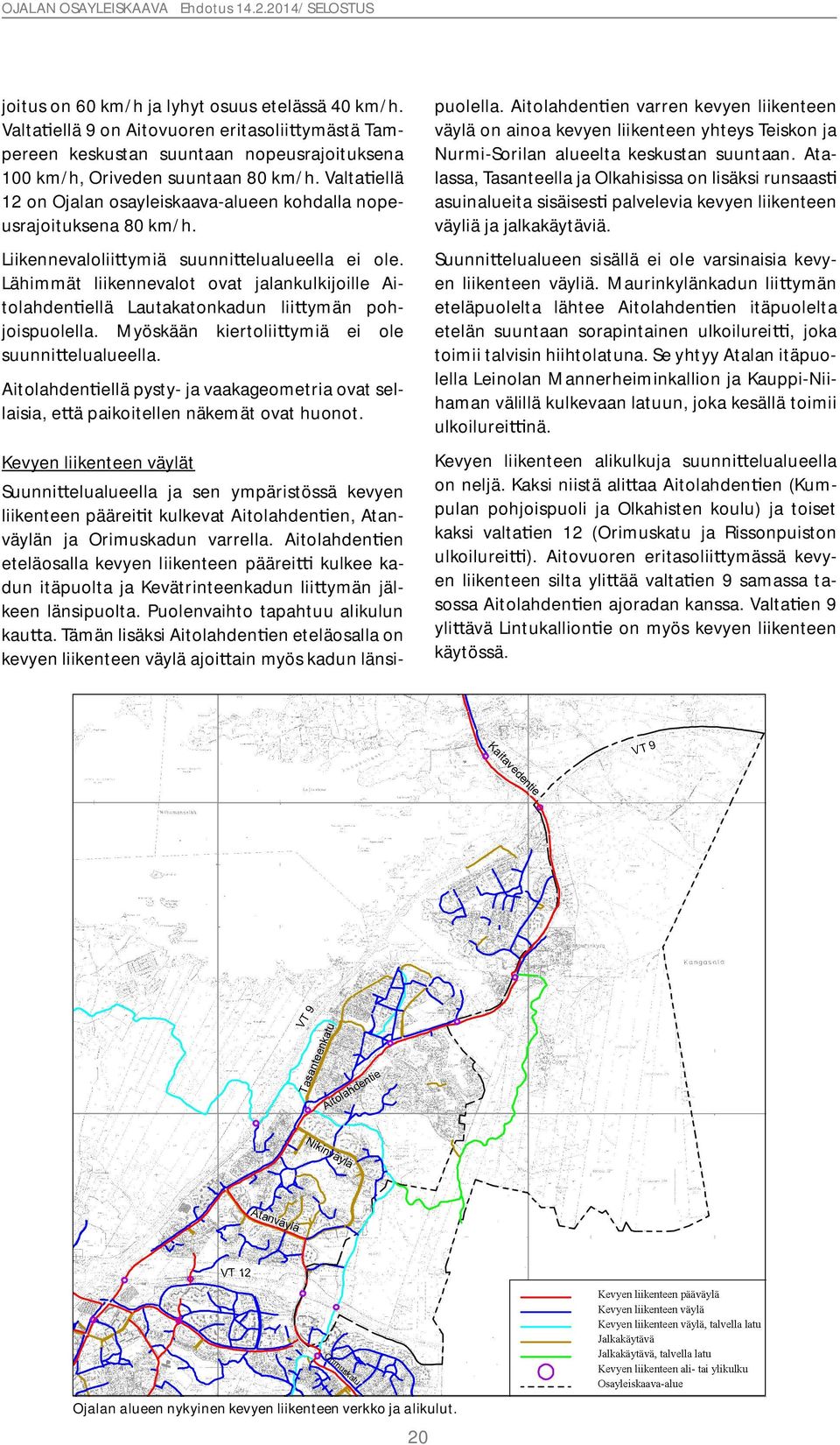 Valta ellä 12 on Ojalan osayleiskaava-alueen kohdalla nopeusrajoituksena 80 km/h. Liikennevalolii ymiä suunni elualueella ei ole.