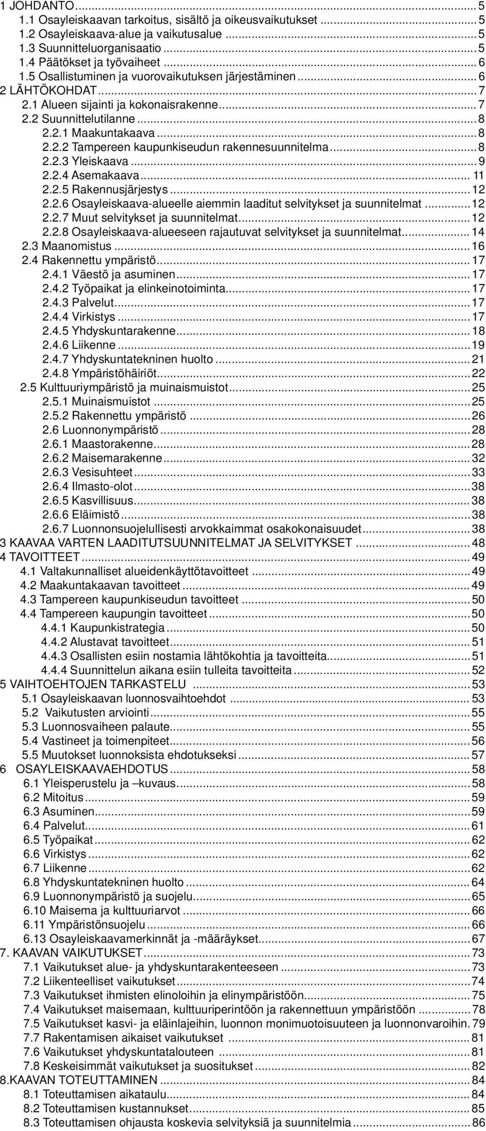 .. 8 2.2.3 Yleiskaava... 9 2.2.4 Asemakaava... 11 2.2.5 Rakennusjärjestys...12 2.2.6 Osayleiskaava-alueelle aiemmin laaditut selvitykset ja suunnitelmat...12 2.2.7 Muut selvitykset ja suunnitelmat.