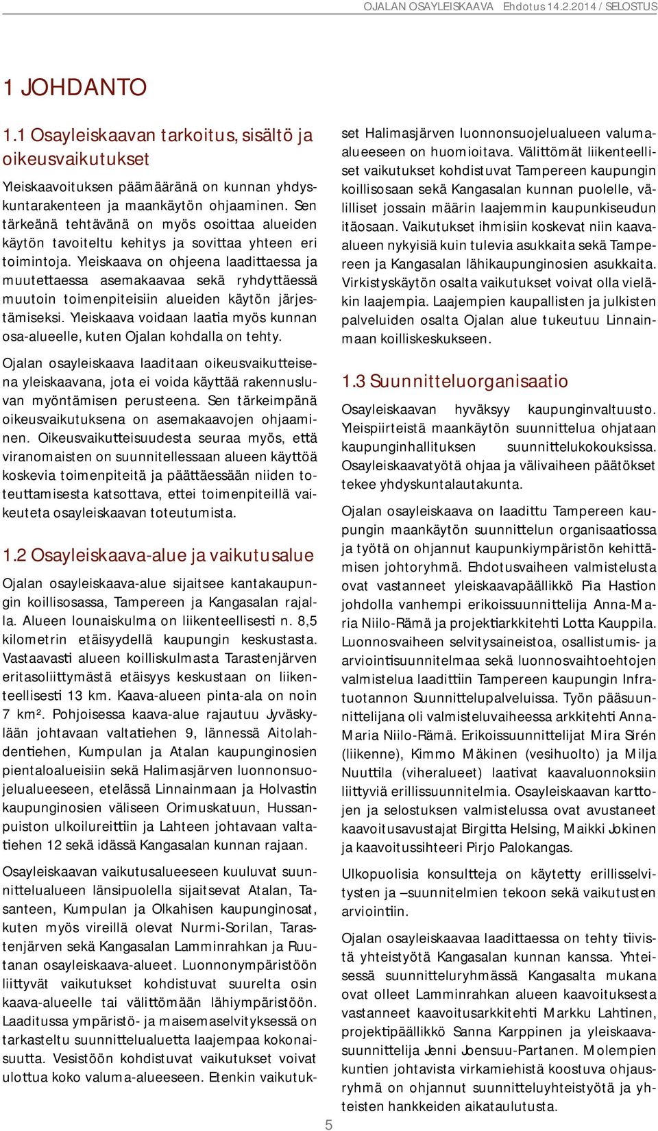 Yleiskaava on ohjeena laadi aessa ja muute aessa asemakaavaa sekä ryhdy äessä muutoin toimenpiteisiin alueiden käytön järjestämiseksi.
