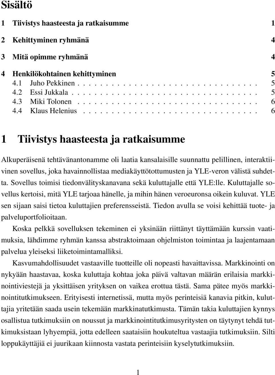 .............................. 6 1 Tiivistys haasteesta ja ratkaisumme Alkuperäisenä tehtävänantonamme oli laatia kansalaisille suunnattu pelillinen, interaktiivinen sovellus, joka havainnollistaa
