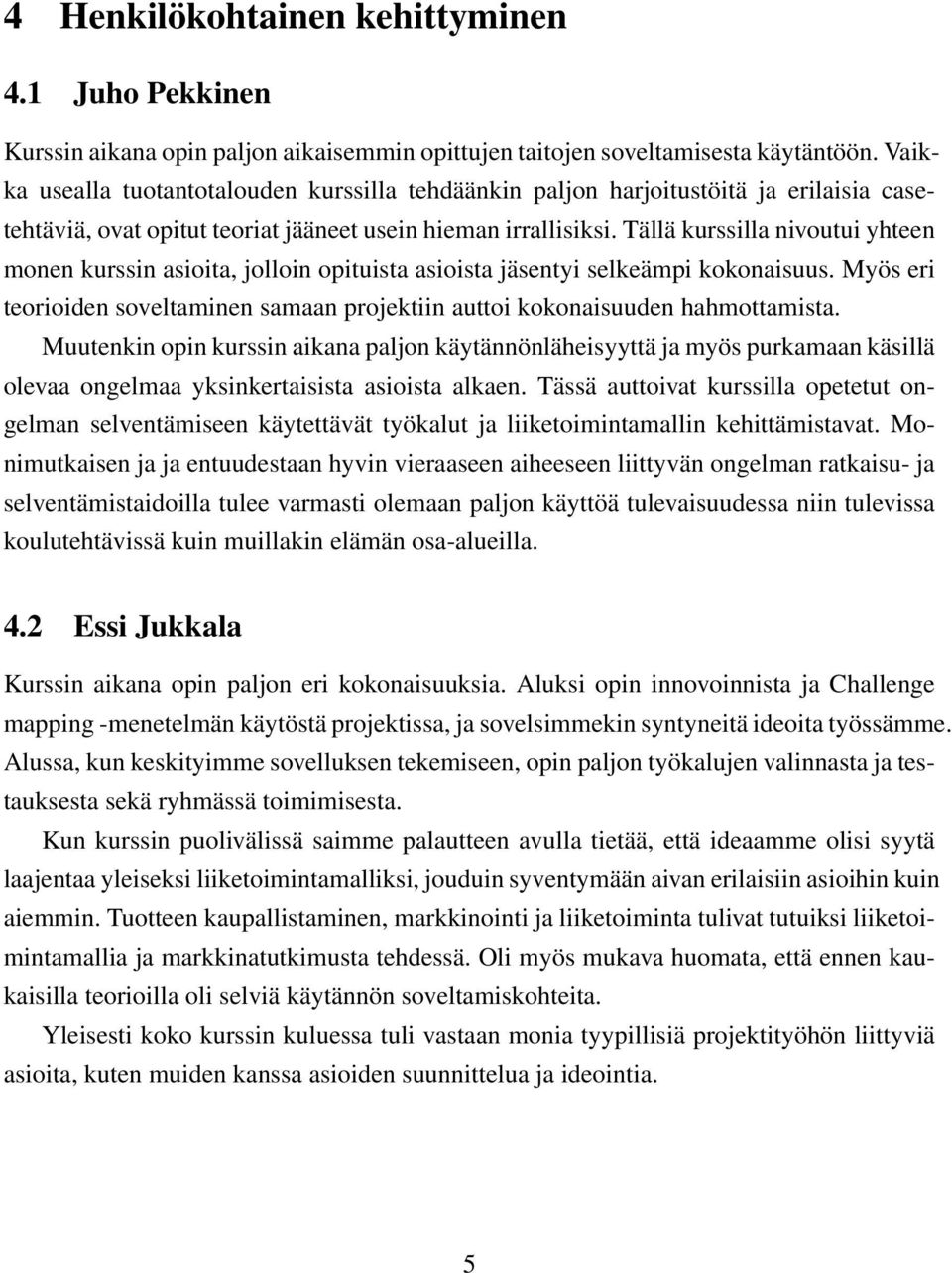 Tällä kurssilla nivoutui yhteen monen kurssin asioita, jolloin opituista asioista jäsentyi selkeämpi kokonaisuus. Myös eri teorioiden soveltaminen samaan projektiin auttoi kokonaisuuden hahmottamista.