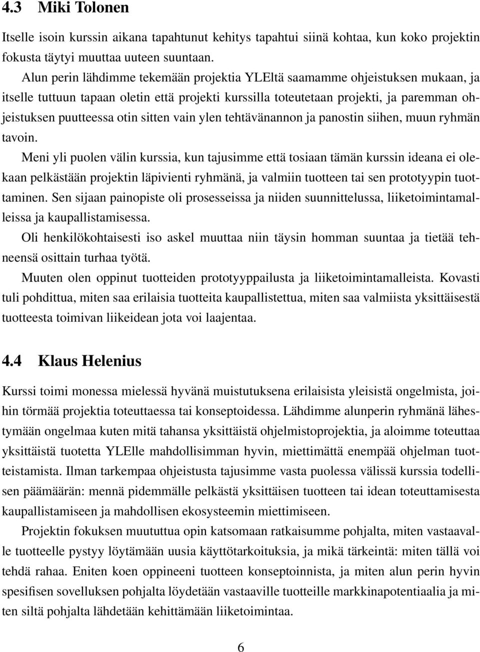 sitten vain ylen tehtävänannon ja panostin siihen, muun ryhmän tavoin.