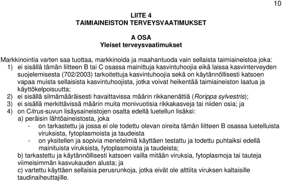 kasvintuhoojista, jotka voivat heikentää taimiaineiston laatua ja käyttökelpoisuutta; 2) ei sisällä silmämääräisesti havaittavissa määrin rikkanenättiä (Rorippa sylvestris); 3) ei sisällä