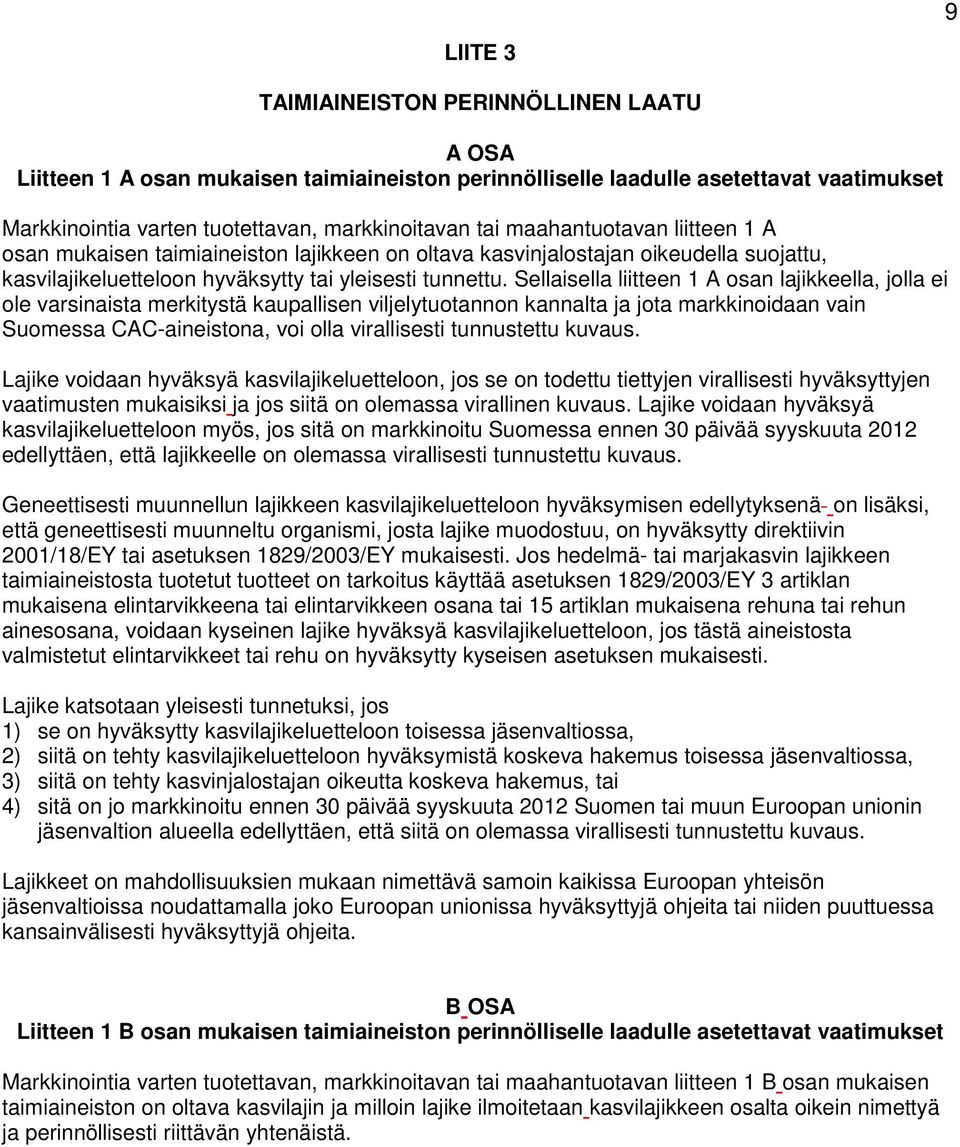Sellaisella liitteen 1 A osan lajikkeella, jolla ei ole varsinaista merkitystä kaupallisen viljelytuotannon kannalta ja jota markkinoidaan vain Suomessa CAC-aineistona, voi olla virallisesti