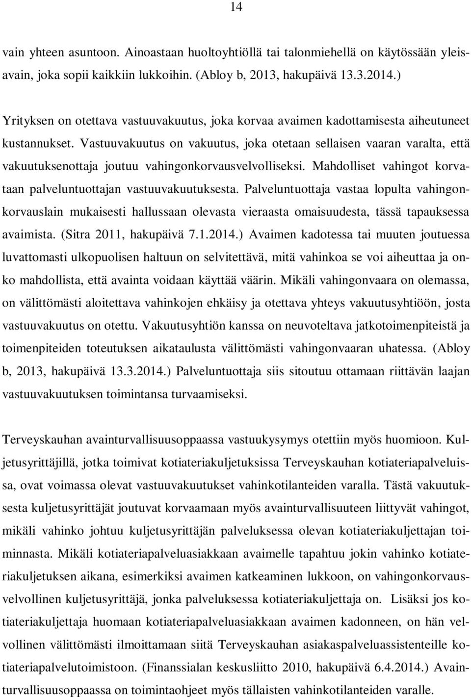 Vastuuvakuutus on vakuutus, joka otetaan sellaisen vaaran varalta, että vakuutuksenottaja joutuu vahingonkorvausvelvolliseksi. Mahdolliset vahingot korvataan palveluntuottajan vastuuvakuutuksesta.