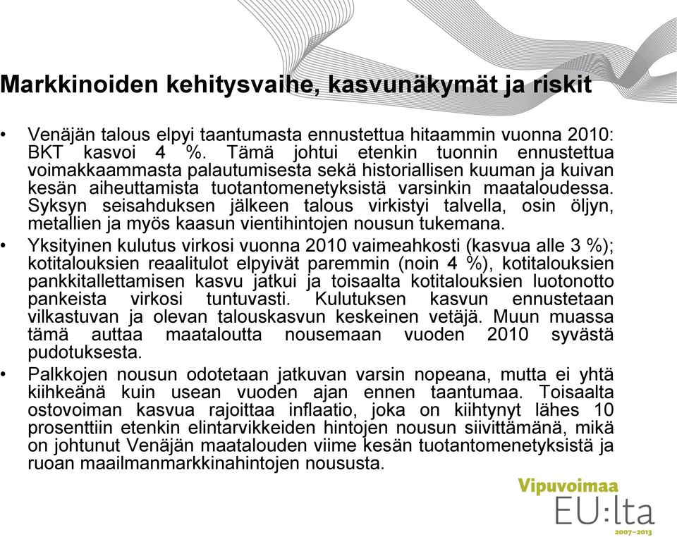 Syksyn seisahduksen jälkeen talous virkistyi talvella, osin öljyn, metallien ja myös kaasun vientihintojen nousun tukemana.