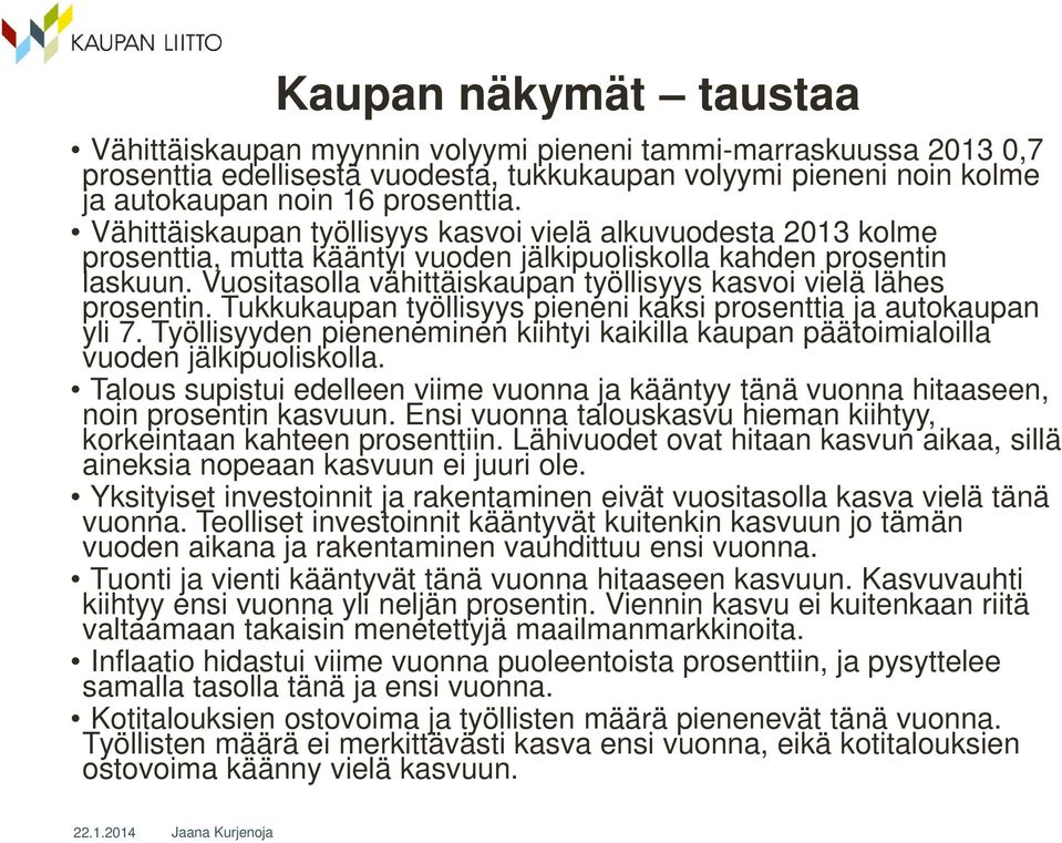 Vuositasolla vähittäiskaupan työllisyys kasvoi vielä lähes prosentin. Tukkukaupan työllisyys pieneni kaksi prosenttia ja autokaupan yli 7.