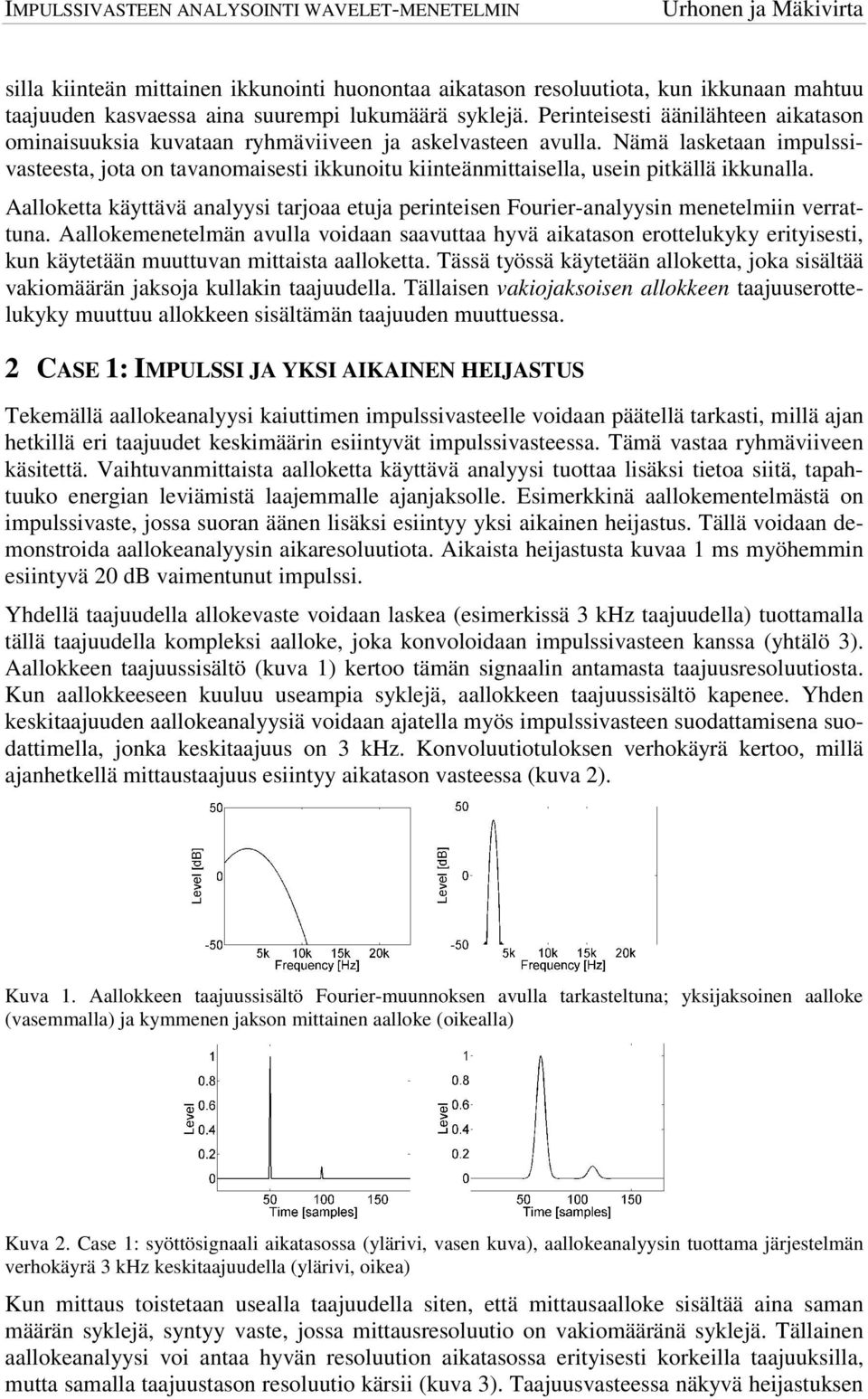 Nämä lasketaan impulssivasteesta, jota on tavanomaisesti ikkunoitu kiinteänmittaisella, usein pitkällä ikkunalla.