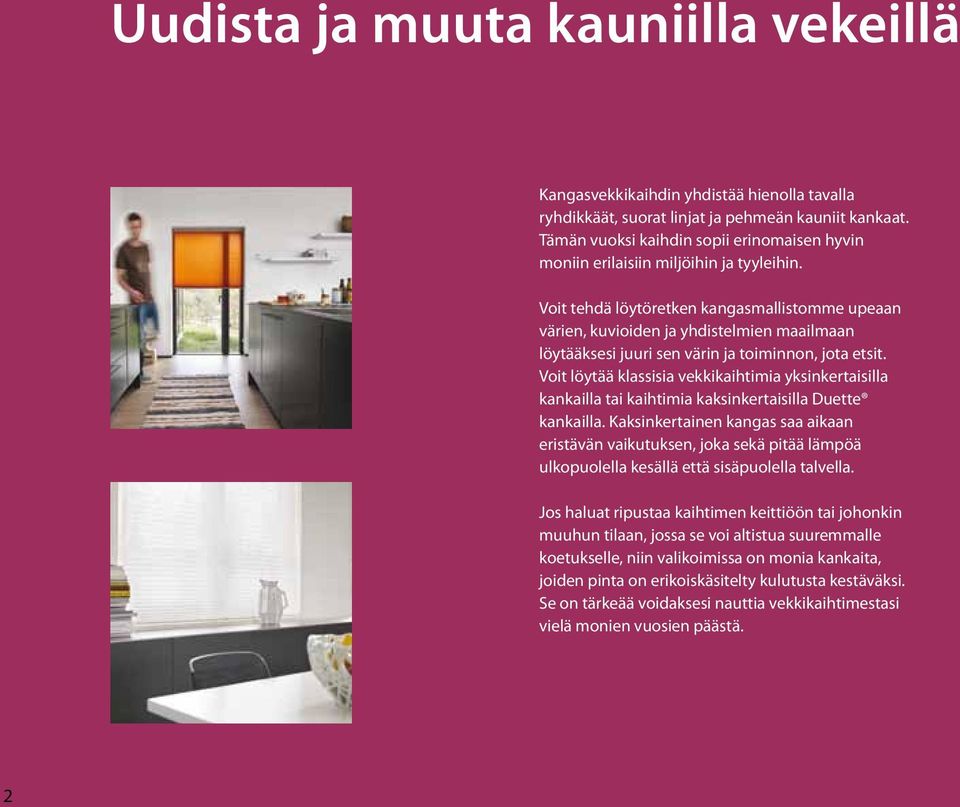 Voit tehdä löytöretken kangasmallistomme upeaan värien, kuvioiden ja yhdistelmien maailmaan löytääksesi juuri sen värin ja toiminnon, jota etsit.