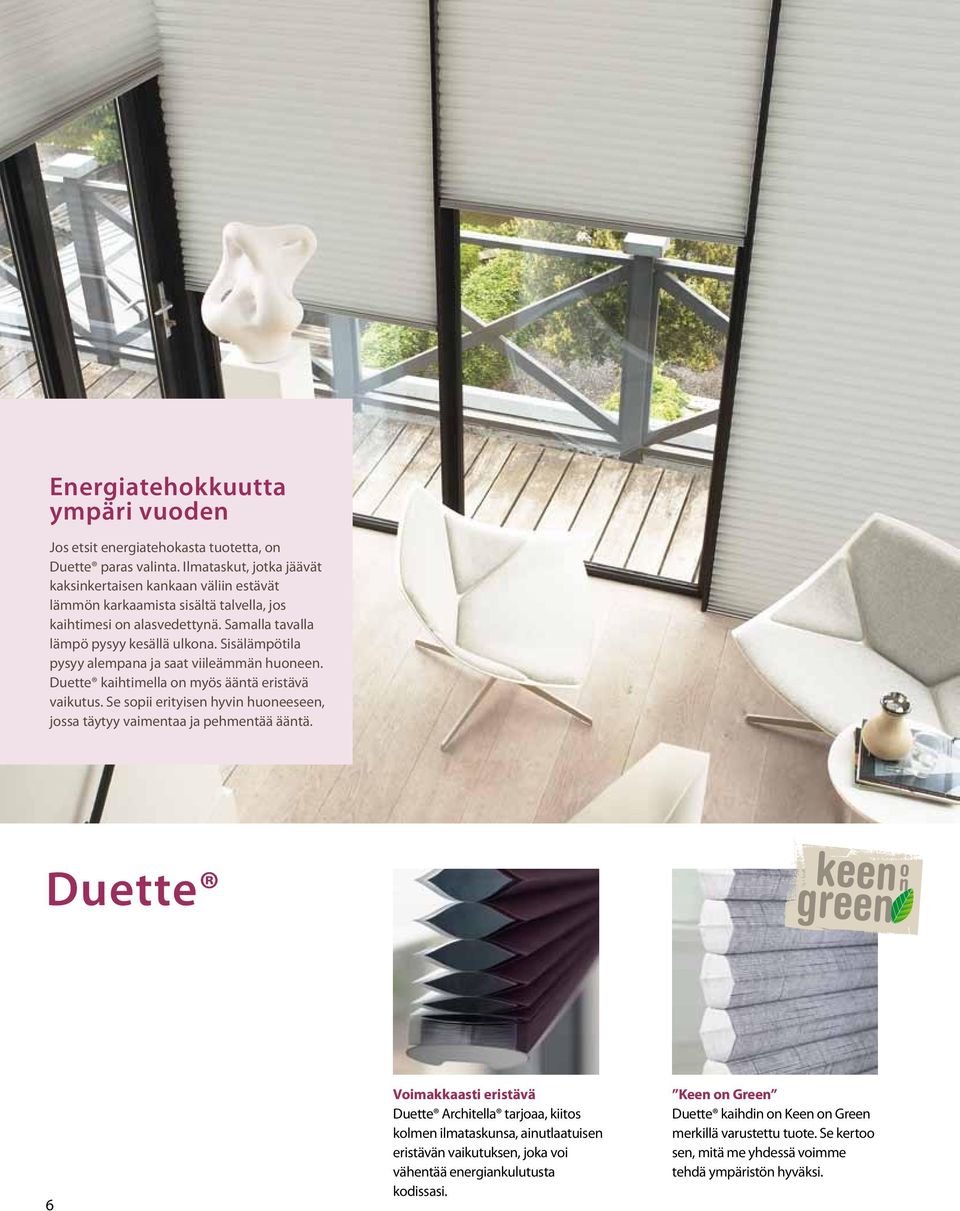Sisälämpötila pysyy alempana ja saat viileämmän huoneen. Duette kaihtimella on myös ääntä eristävä vaikutus. Se sopii erityisen hyvin huoneeseen, jossa täytyy vaimentaa ja pehmentää ääntä.