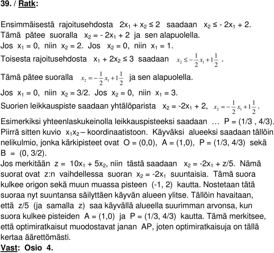 Suorien leikkauspiste saadaan yhtälöparista x = -x 1 +, 1 1 x = x1 + 1. Esimerkiksi yhteenlaskukeinolla leikkauspisteeksi saadaan P = (1/3, 4/3). Piirrä sitten kuvio x 1 x koordinaatistoon.