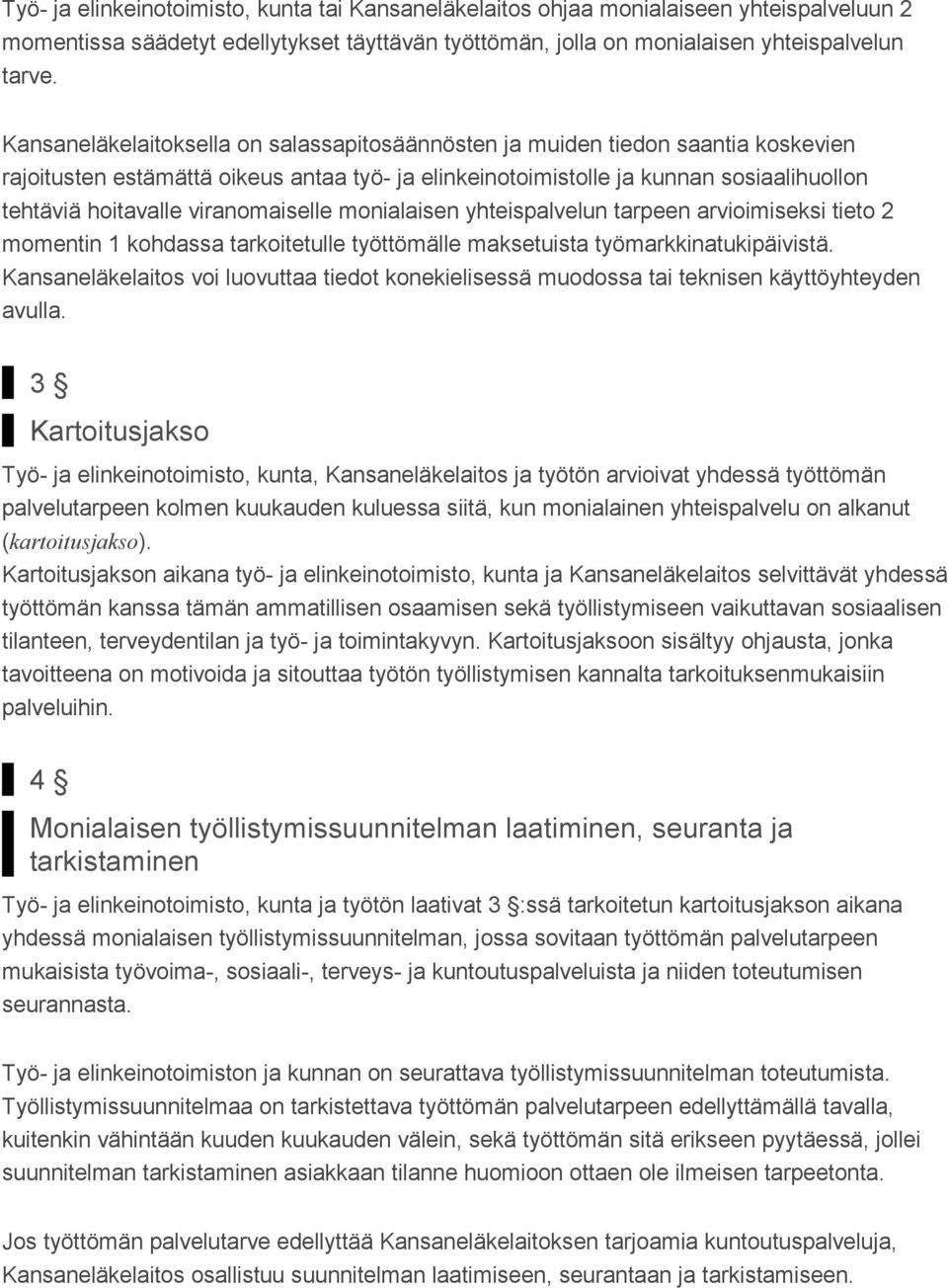 viranomaiselle monialaisen yhteispalvelun tarpeen arvioimiseksi tieto 2 momentin 1 kohdassa tarkoitetulle työttömälle maksetuista työmarkkinatukipäivistä.