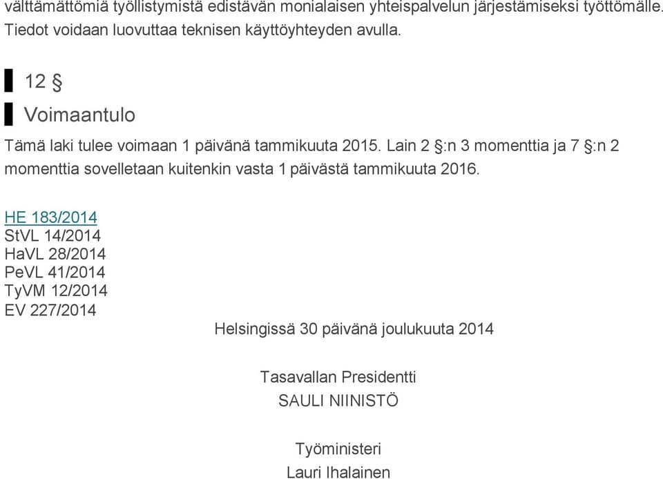 Lain 2 :n 3 momenttia ja 7 :n 2 momenttia sovelletaan kuitenkin vasta 1 päivästä tammikuuta 2016.