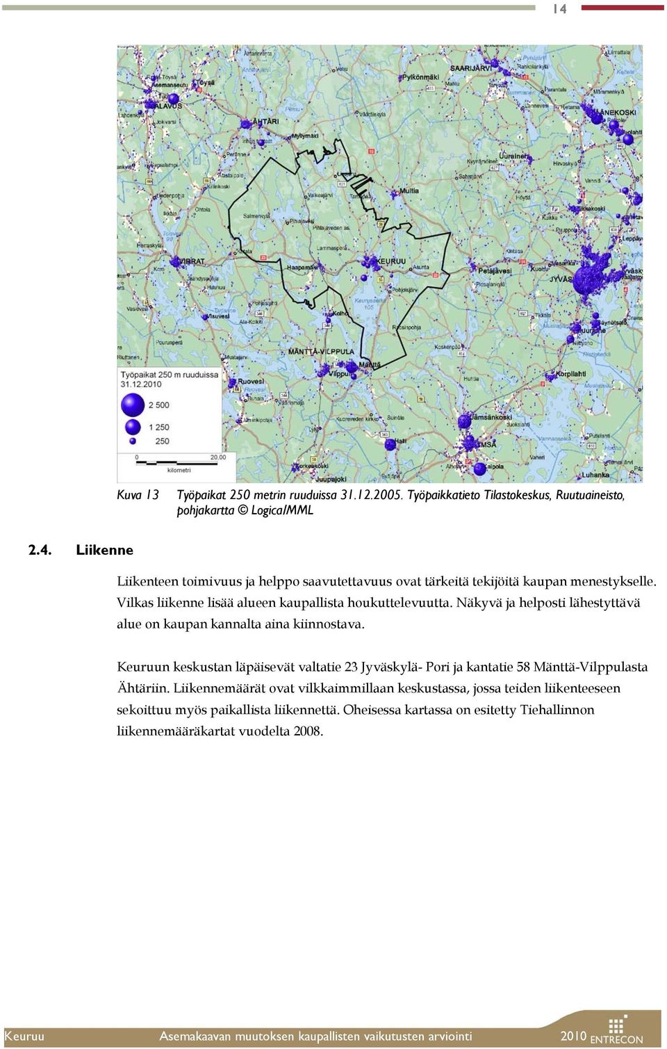 Keuruun keskustan läpäisevät valtatie 23 Jyväskylä- Pori ja kantatie 58 Mänttä-Vilppulasta Ähtäriin.