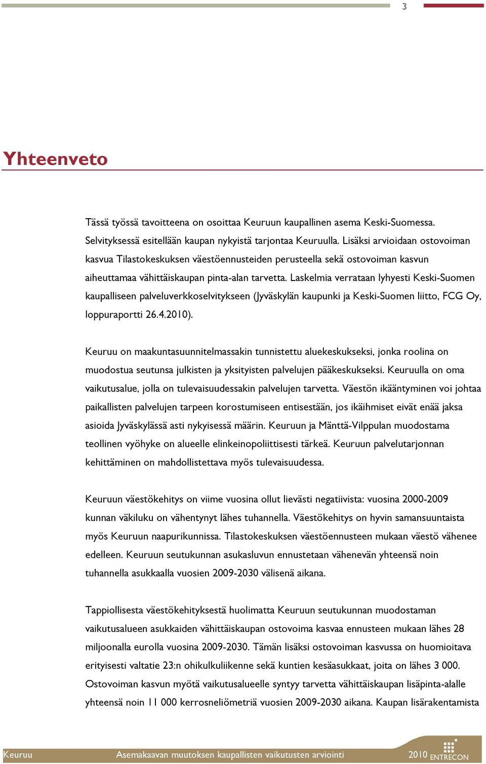 Laskelmia verrataan lyhyesti Keski-Suomen kaupalliseen palveluverkkoselvitykseen (Jyväskylän kaupunki ja Keski-Suomen liitto, FCG Oy, loppuraportti 26.4.2010).