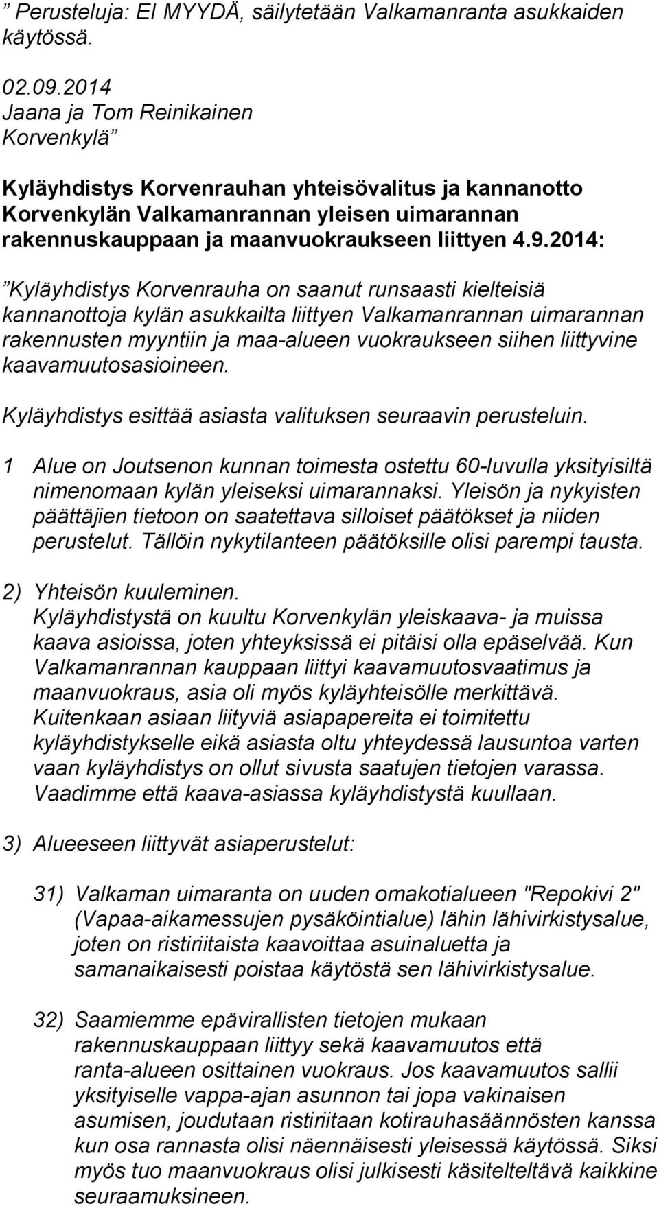 2014: Kyläyhdistys Korvenrauha on saanut runsaasti kielteisiä kannanottoja kylän asukkailta liittyen Valkamanrannan uimarannan rakennusten myyntiin ja maa-alueen vuokraukseen siihen liittyvine