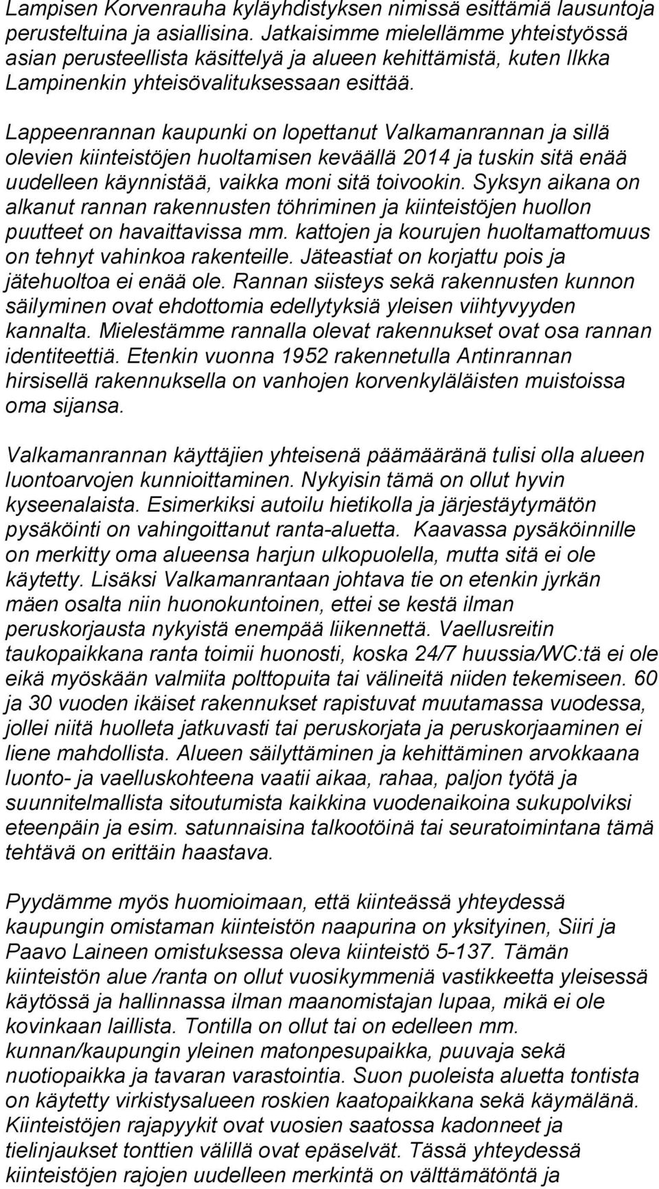 Lappeenrannan kaupunki on lopettanut Valkamanrannan ja sillä olevien kiinteistöjen huoltamisen keväällä 2014 ja tuskin sitä enää uudelleen käynnistää, vaikka moni sitä toivookin.