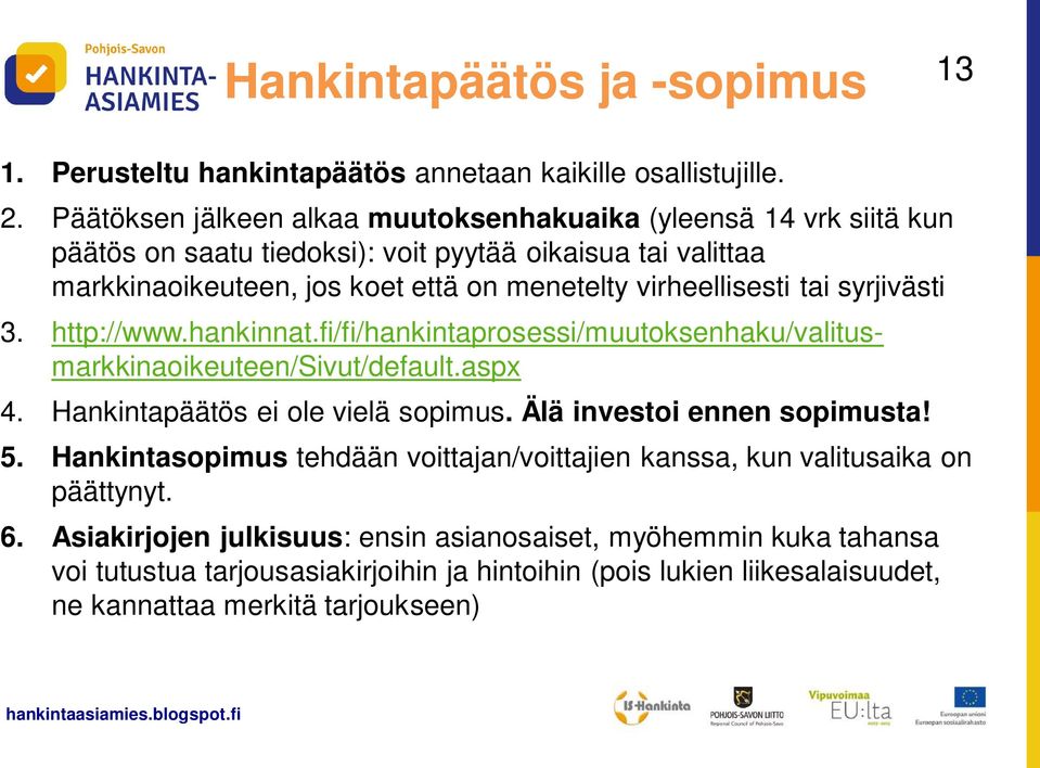 virheellisesti tai syrjivästi 3. http://www.hankinnat.fi/fi/hankintaprosessi/muutoksenhaku/valitusmarkkinaoikeuteen/sivut/default.aspx 4. Hankintapäätös ei ole vielä sopimus.