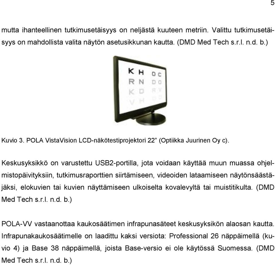 Keskusyksikkö on varustettu USB2-portilla, jota voidaan käyttää muun muassa ohjelmistopäivityksiin, tutkimusraporttien siirtämiseen, videoiden lataamiseen näytönsäästäjäksi, elokuvien tai kuvien