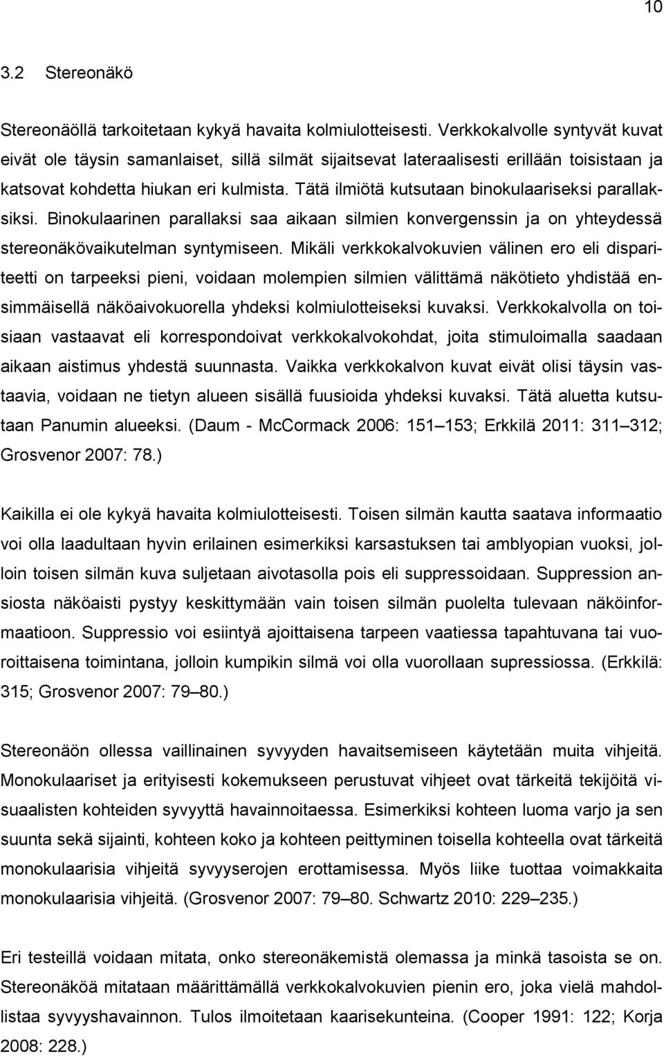 Tätä ilmiötä kutsutaan binokulaariseksi parallaksiksi. Binokulaarinen parallaksi saa aikaan silmien konvergenssin ja on yhteydessä stereonäkövaikutelman syntymiseen.