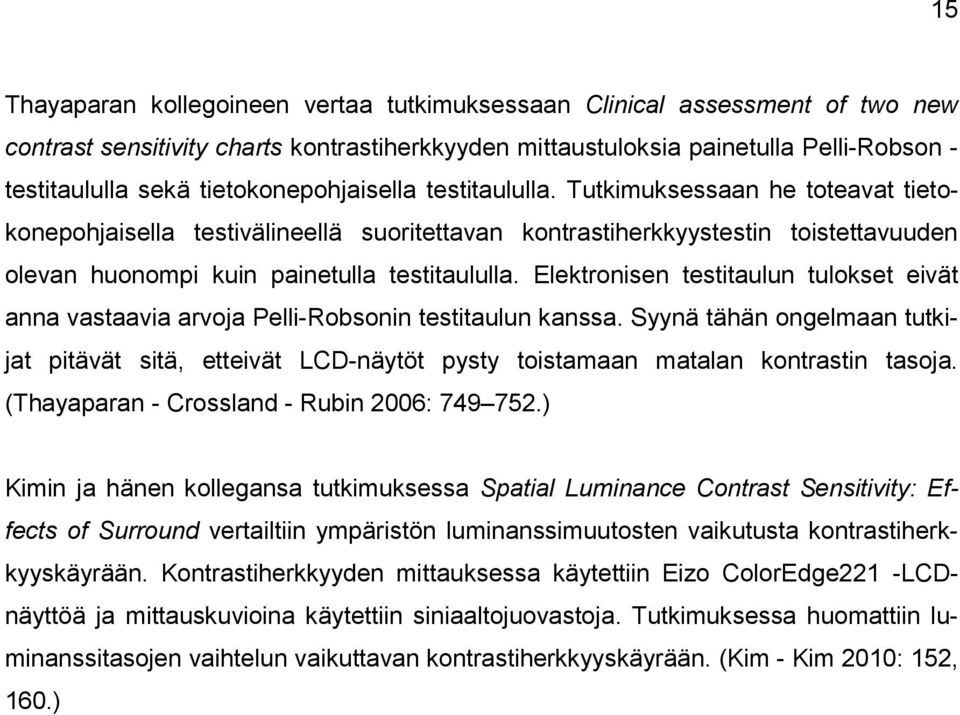Tutkimuksessaan he toteavat tietokonepohjaisella testivälineellä suoritettavan kontrastiherkkyystestin toistettavuuden olevan huonompi kuin painetulla testitaululla.