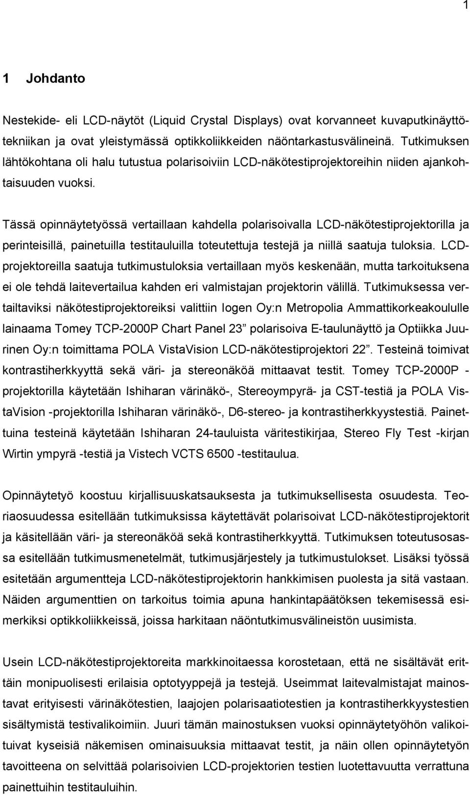 Tässä opinnäytetyössä vertaillaan kahdella polarisoivalla LCD-näkötestiprojektorilla ja perinteisillä, painetuilla testitauluilla toteutettuja testejä ja niillä saatuja tuloksia.