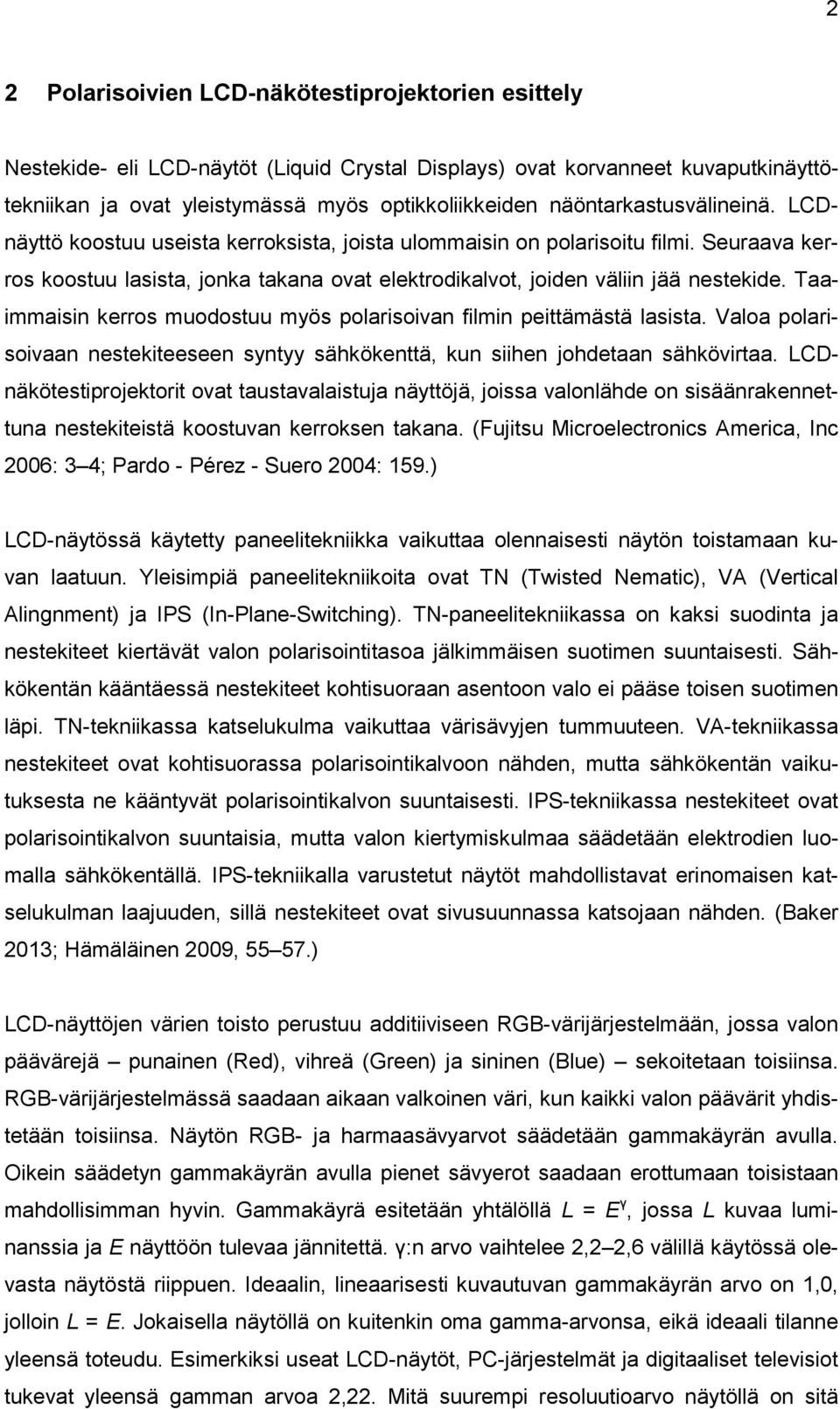 Taaimmaisin kerros muodostuu myös polarisoivan filmin peittämästä lasista. Valoa polarisoivaan nestekiteeseen syntyy sähkökenttä, kun siihen johdetaan sähkövirtaa.