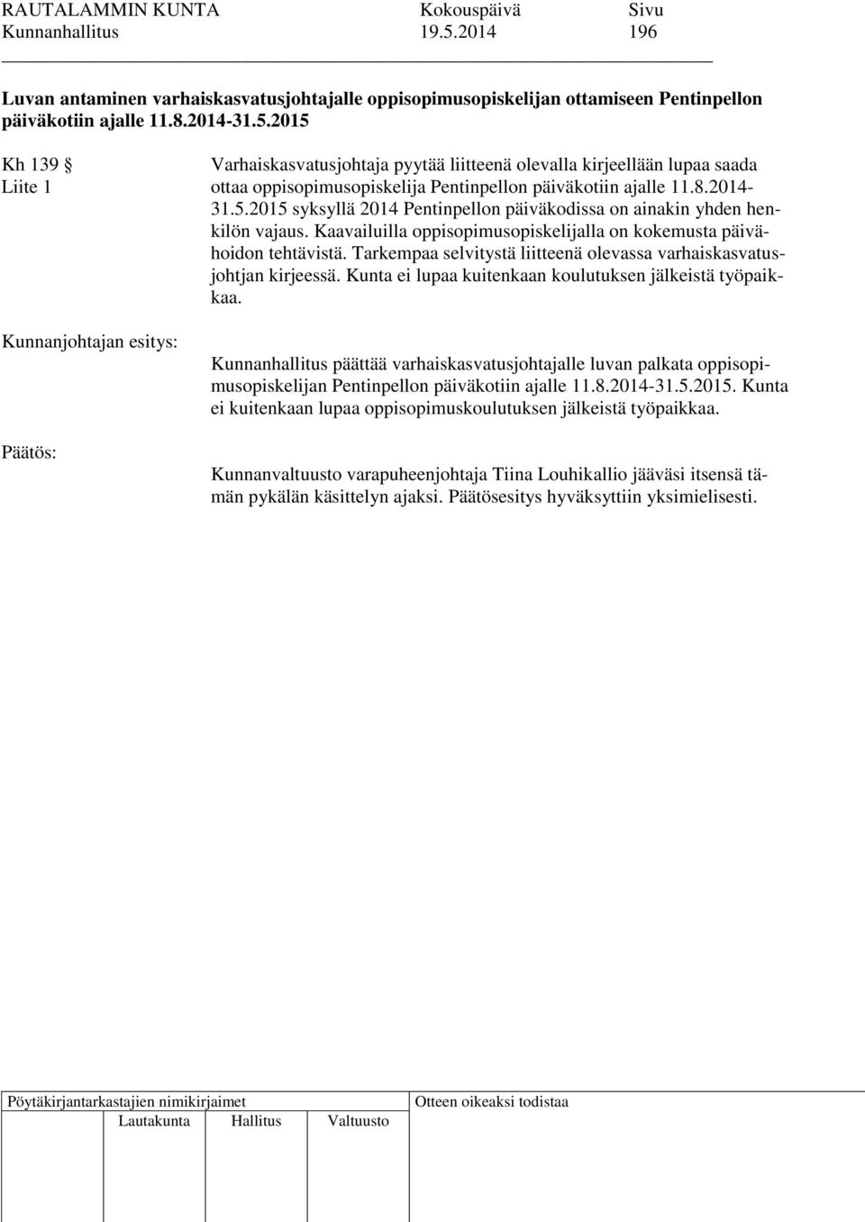 Tarkempaa selvitystä liitteenä olevassa varhaiskasvatusjohtjan kirjeessä. Kunta ei lupaa kuitenkaan koulutuksen jälkeistä työpaikkaa.