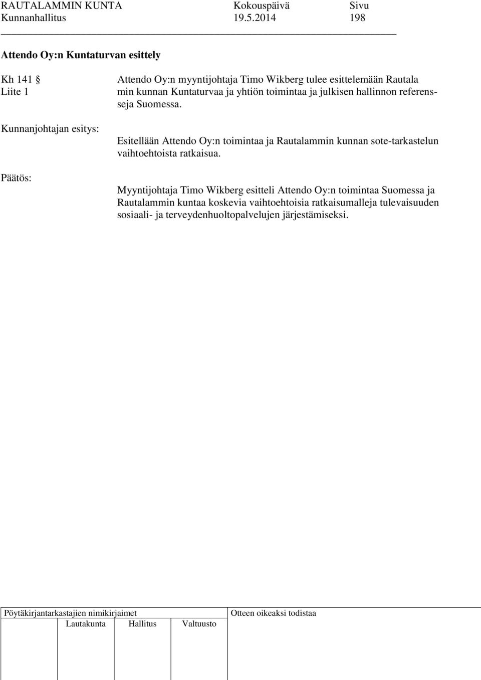 esittelemään Rautala min kunnan Kuntaturvaa ja yhtiön toimintaa ja julkisen hallinnon referensseja Suomessa.