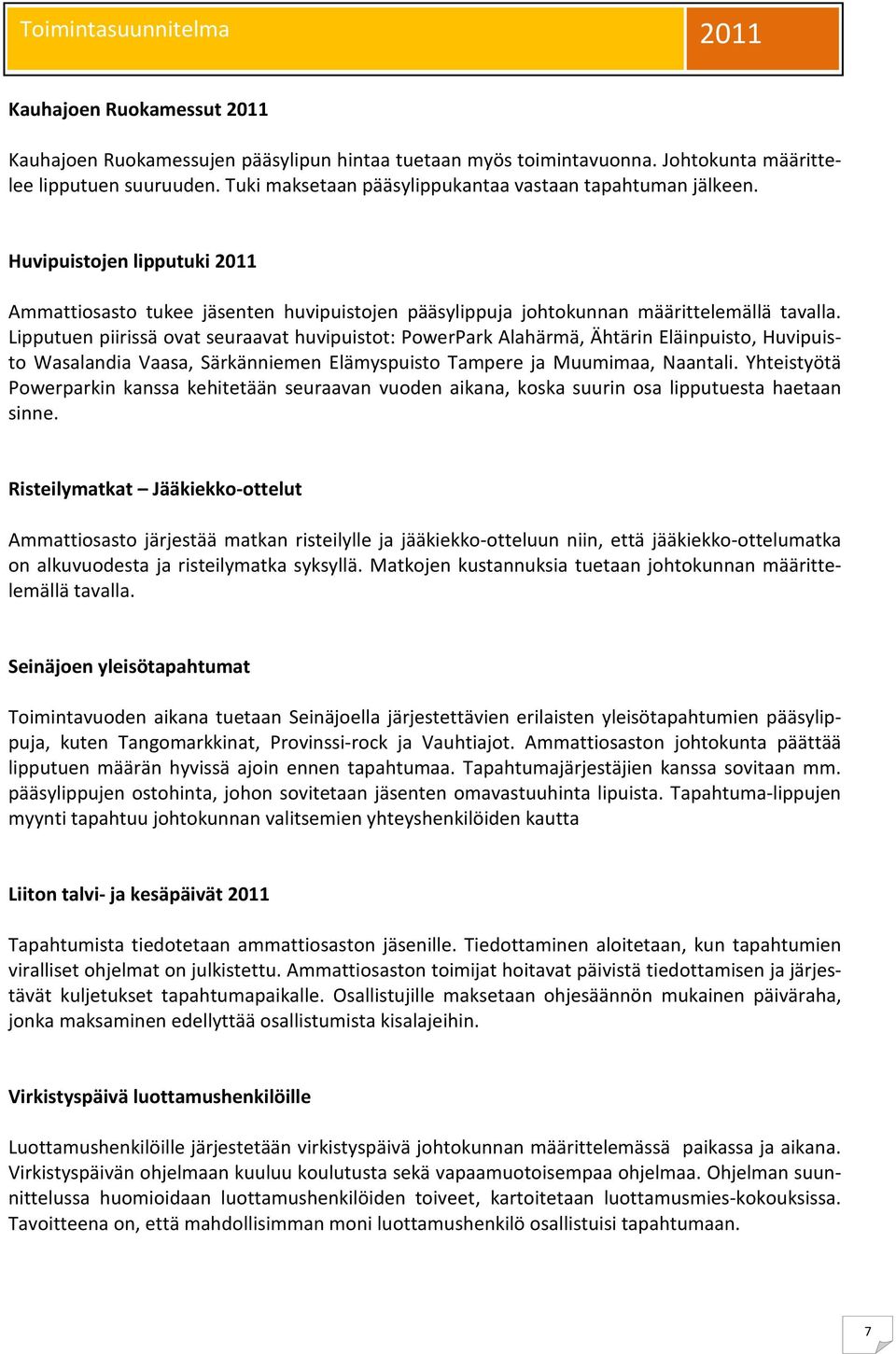 Lipputuen piirissä ovat seuraavat huvipuistot: PowerPark Alahärmä, Ähtärin Eläinpuisto, Huvipuisto Wasalandia Vaasa, Särkänniemen Elämyspuisto Tampere ja Muumimaa, Naantali.