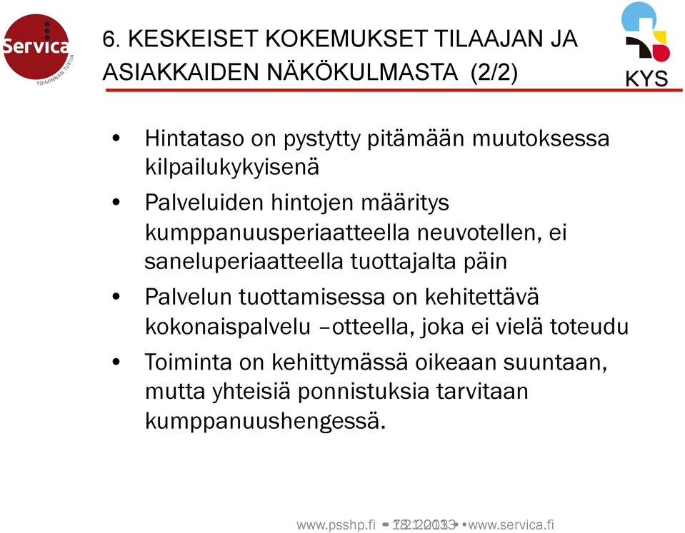 tuottajalta päin Palvelun tuottamisessa on kehitettävä kokonaispalvelu otteella, joka ei vielä toteudu Toiminta on