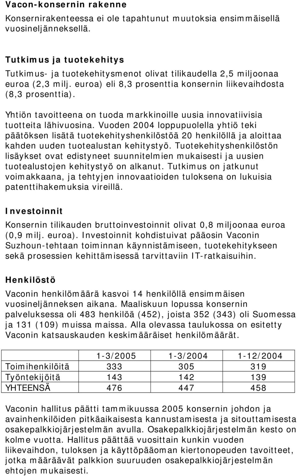 Yhtiön tavoitteena on tuoda markkinoille uusia innovatiivisia tuotteita lähivuosina.
