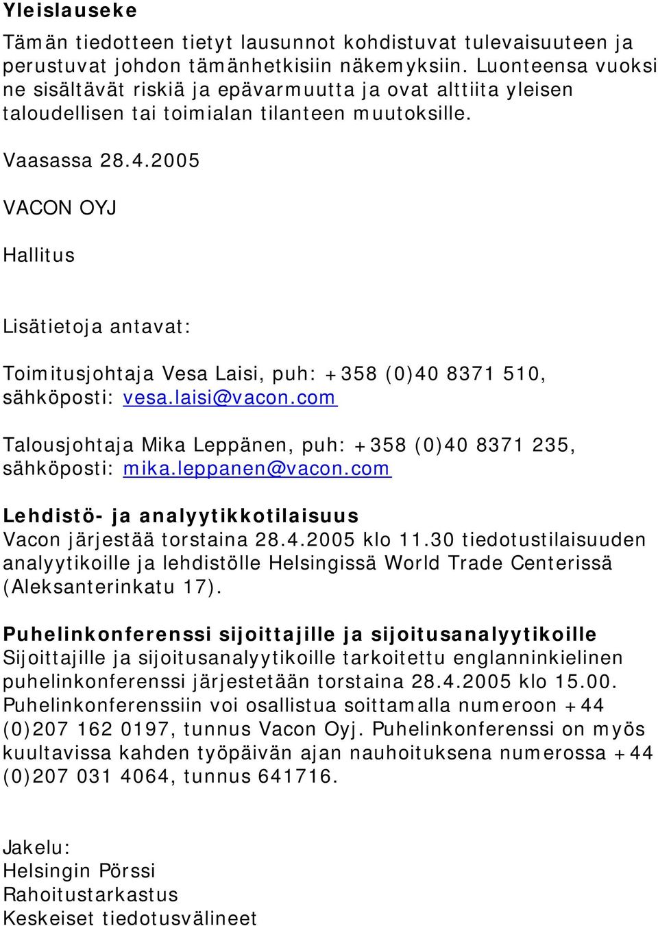 2005 VACON OYJ Hallitus Lisätietoja antavat: Toimitusjohtaja Vesa Laisi, puh: +358 (0)40 8371 510, sähköposti: vesa.laisi@vacon.