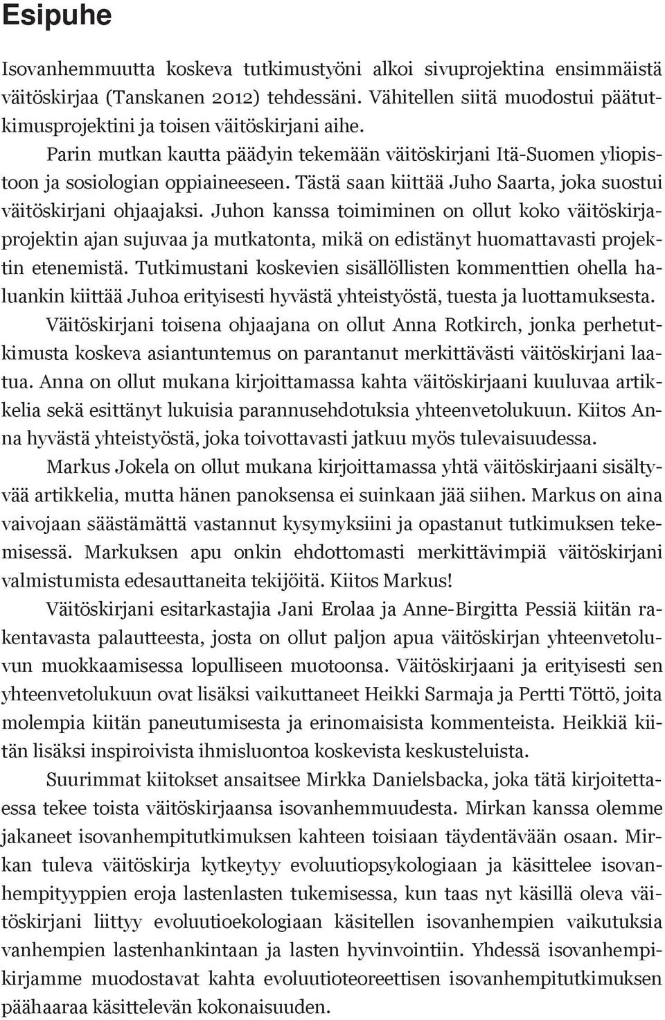 Juhon kanssa toimiminen on ollut koko väitöskirjaprojektin ajan sujuvaa ja mutkatonta, mikä on edistänyt huomattavasti projektin etenemistä.