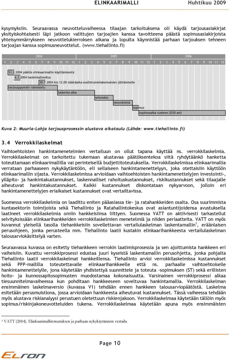 yhteisymmärrykseen neuvottelukierroksen aikana ja lopulta käynnistää parhaan tarjouksen tehneen tarjoajan kanssa sopimusneuvottelut. (www.tiehallinto.