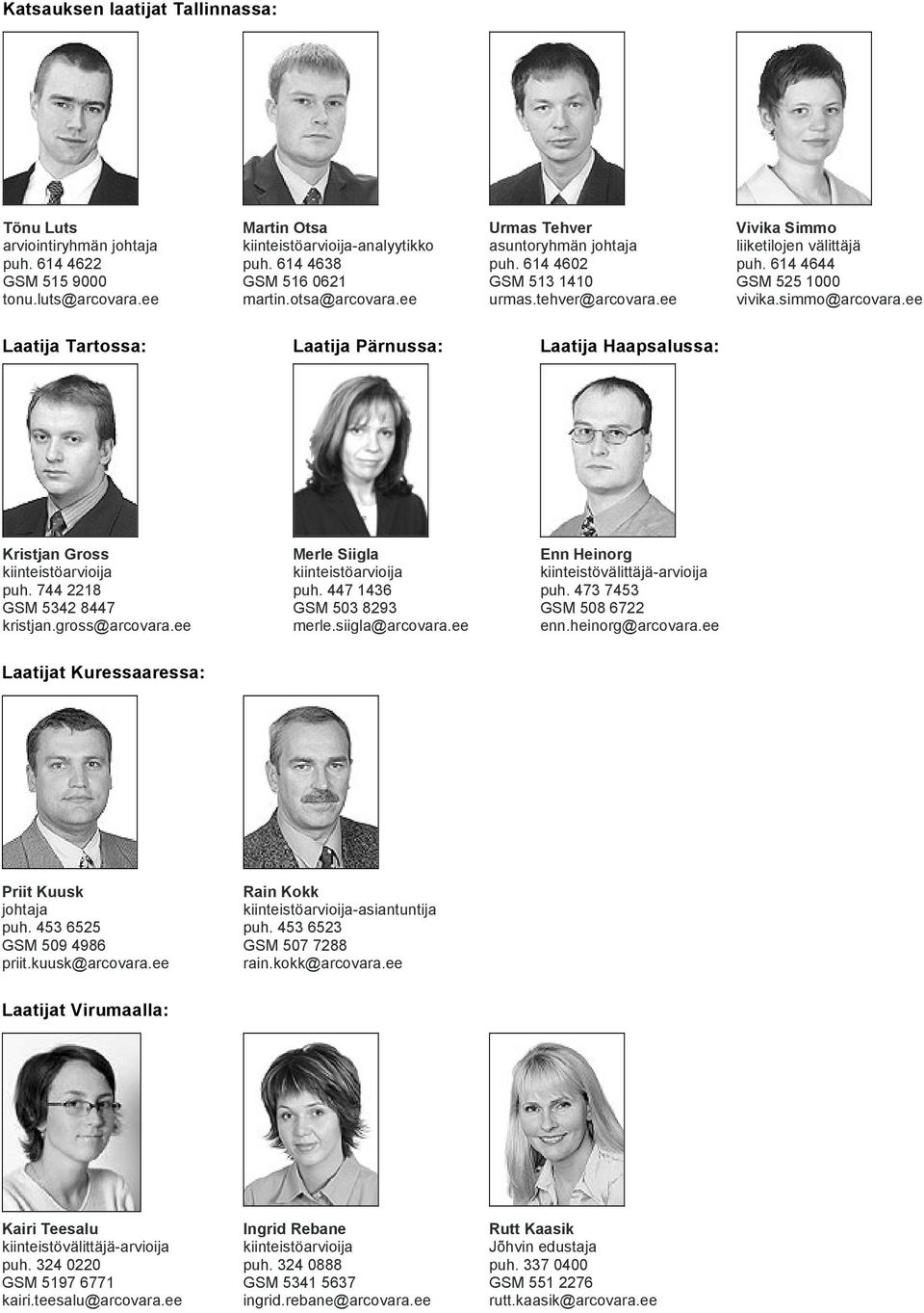 ee Laatija Tartossa: Laatija Pärnussa: Laatija Haapsalussa: Kristjan Gross kiinteistöarvioija puh. 744 2218 GSM 5342 8447 kristjan.gross@arcovara.ee Merle Siigla kiinteistöarvioija puh.