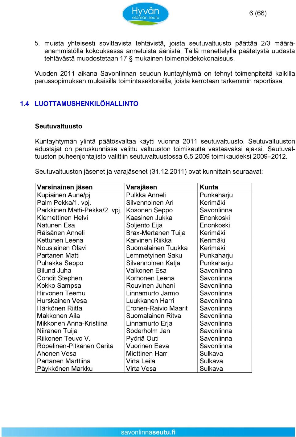 Vuoden 2011 aikana Savonlinnan seudun kuntayhtymä on tehnyt toimenpiteitä kaikilla perussopimuksen mukaisilla toimintasektoreilla, joista kerrotaan tarkemmin raportissa. 1.