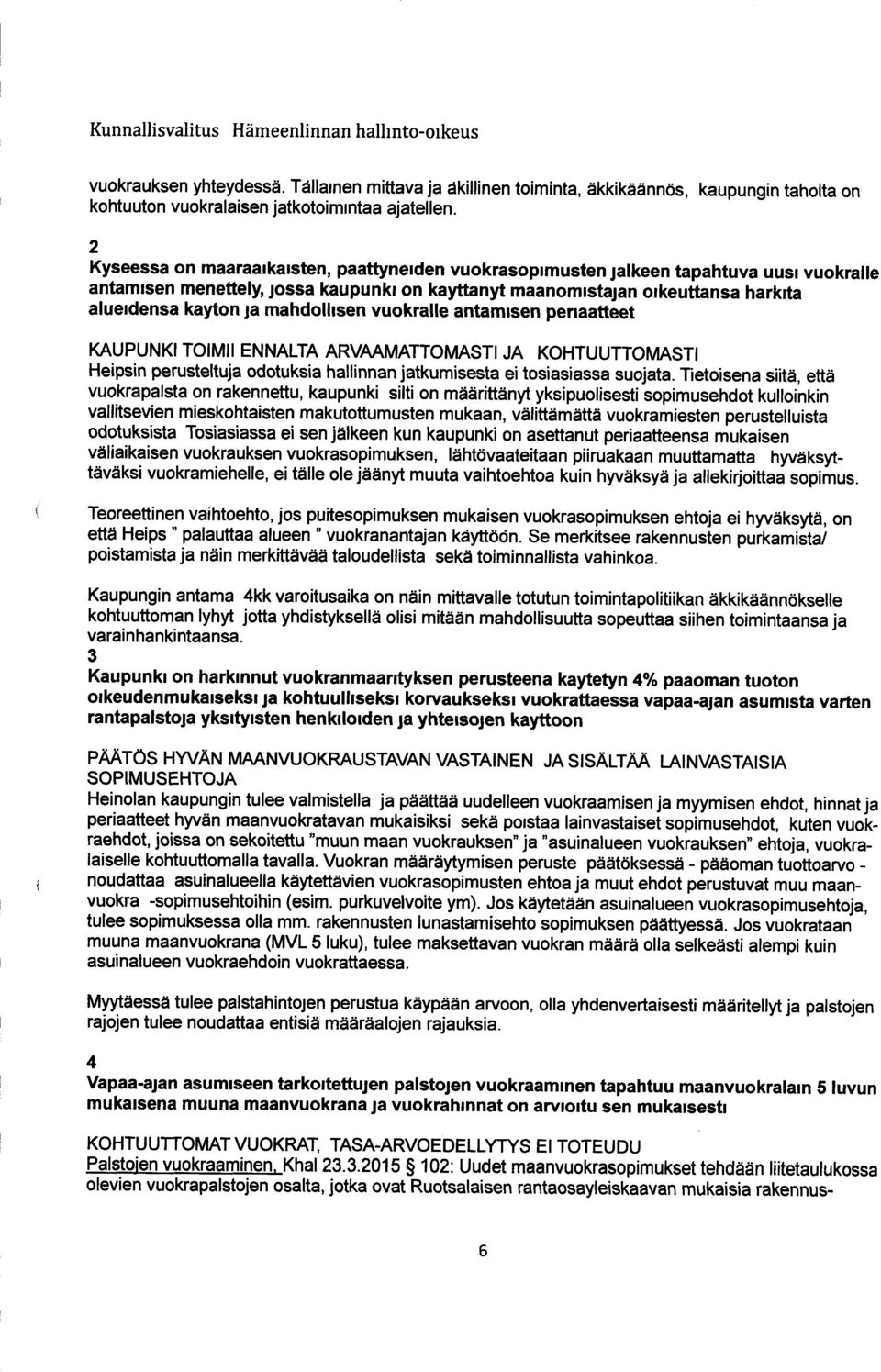 mahdollisen vuokralle antamisen periaatteet KAUPUNKI TOIMII ENNALTA ARVAAMATTOMASTI JA KOHTUUTTOMASTI Heipsin perusteltuja odotuksia hallinnan jatkumisesta ei tosiasiassa suojata.