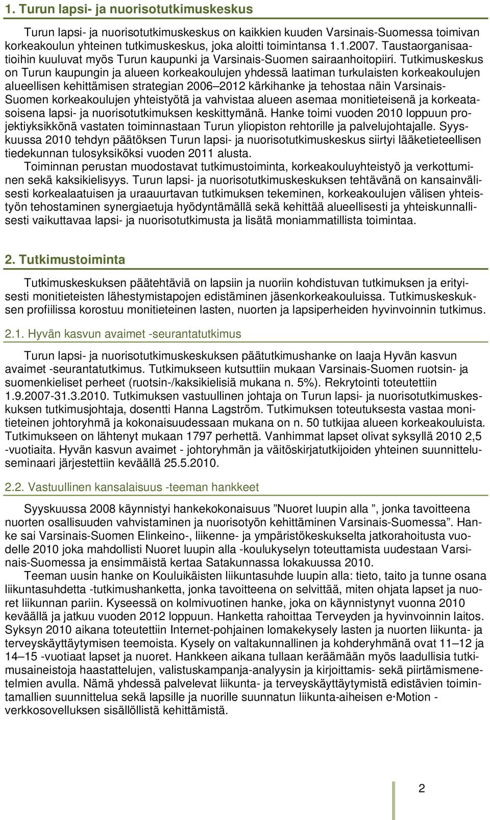 Tutkimuskeskus on Turun kaupungin ja alueen korkeakoulujen yhdessä laatiman turkulaisten korkeakoulujen alueellisen kehittämisen strategian 2006 2012 kärkihanke ja tehostaa näin Varsinais- Suomen