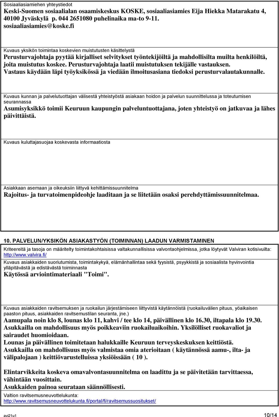 Perusturvajohtaja laatii muistutuksen tekijälle vastauksen. Vastaus käydään läpi työyksikössä ja viedään ilmoitusasiana tiedoksi perusturvalautakunnalle.