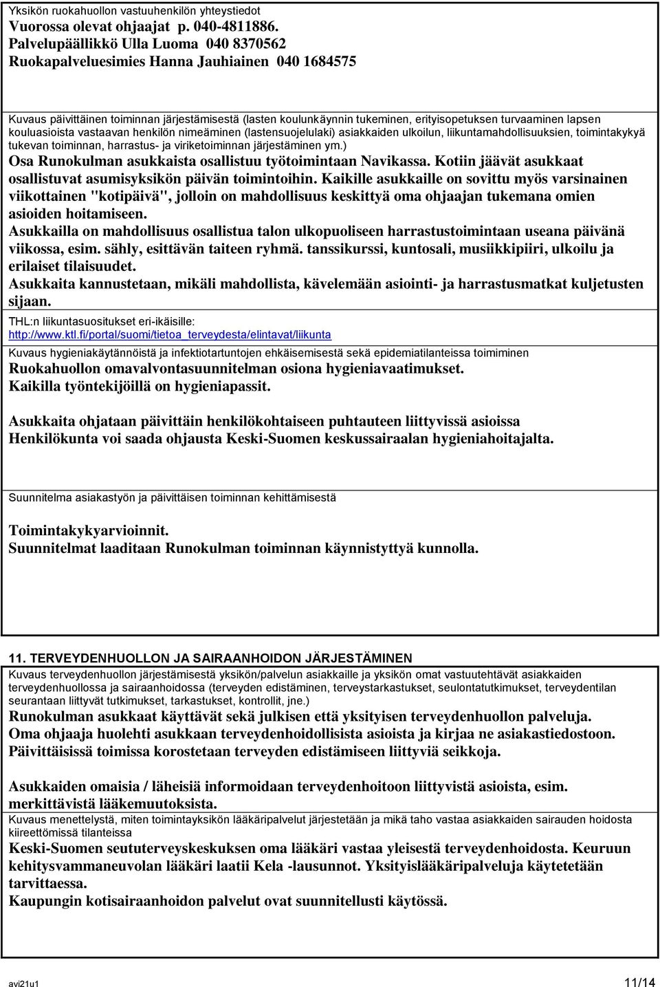 lapsen kouluasioista vastaavan henkilön nimeäminen (lastensuojelulaki) asiakkaiden ulkoilun, liikuntamahdollisuuksien, toimintakykyä tukevan toiminnan, harrastus- ja viriketoiminnan järjestäminen ym.