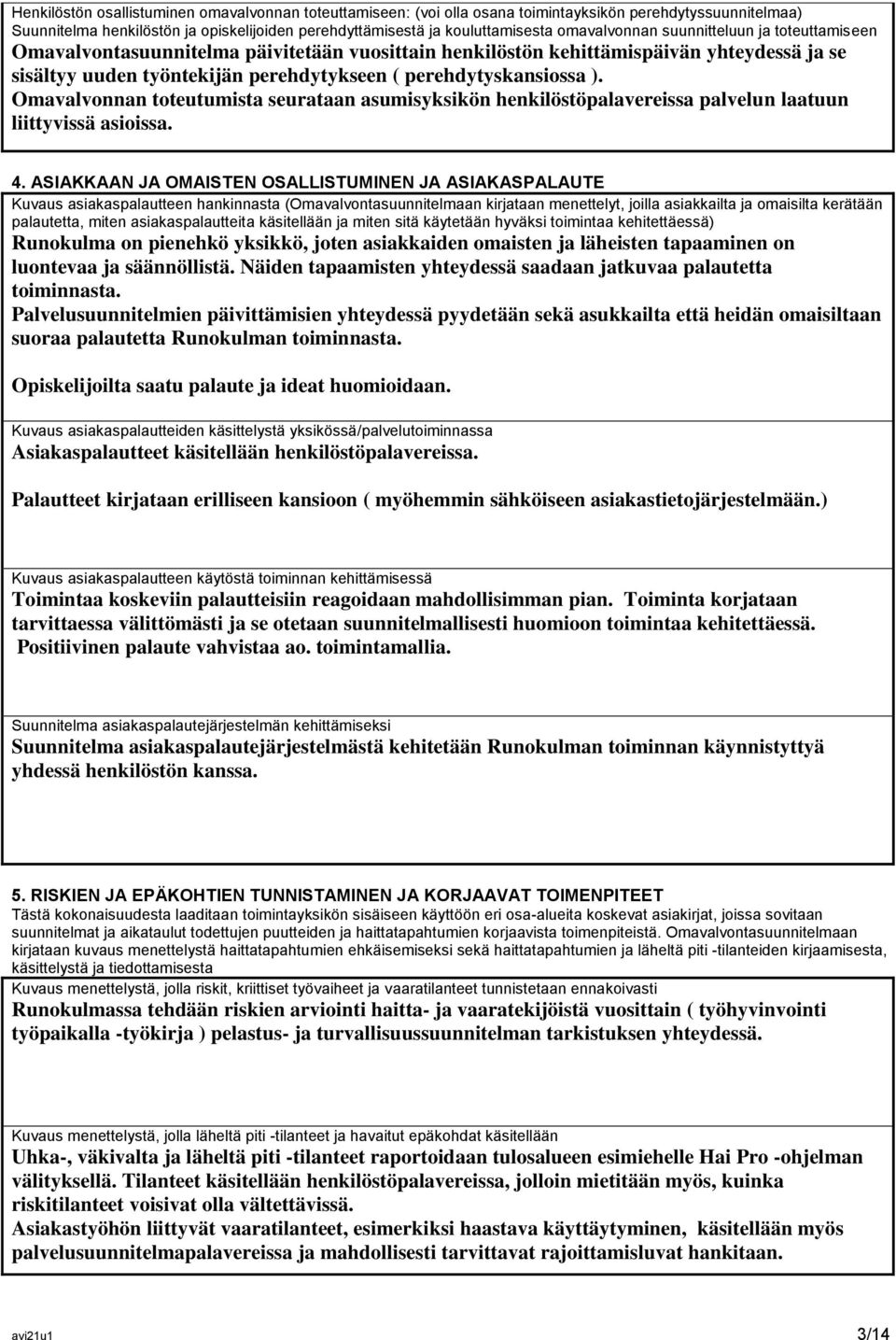 perehdytyskansiossa ). Omavalvonnan toteutumista seurataan asumisyksikön henkilöstöpalavereissa palvelun laatuun liittyvissä asioissa. 4.