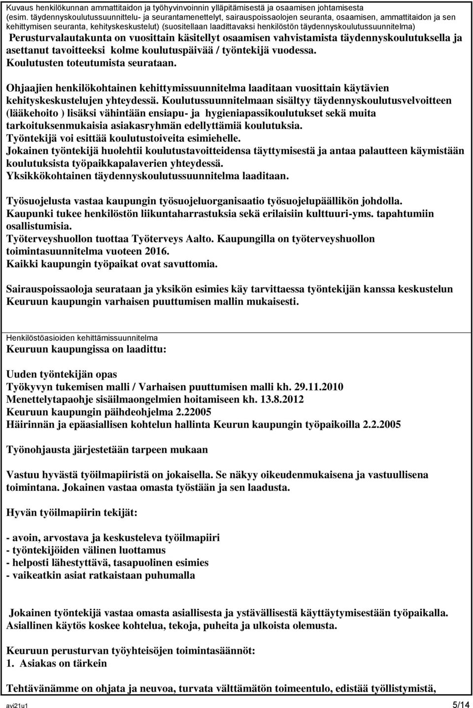 täydennyskoulutussuunnitelma) Perusturvalautakunta on vuosittain käsitellyt osaamisen vahvistamista täydennyskoulutuksella ja asettanut tavoitteeksi kolme koulutuspäivää / työntekijä vuodessa.