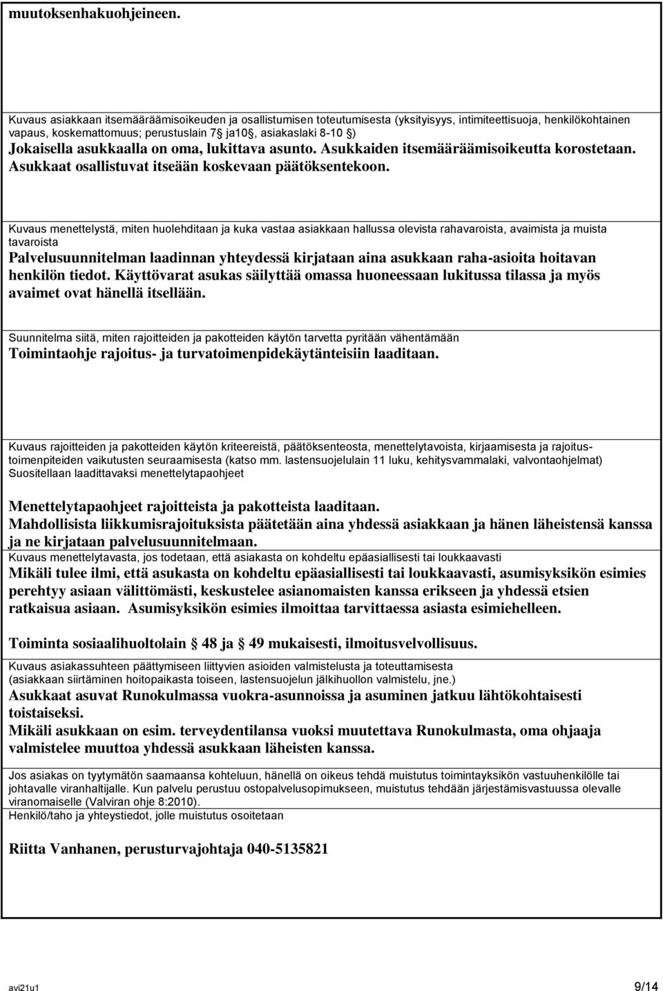 asukkaalla on oma, lukittava asunto. Asukkaiden itsemääräämisoikeutta korostetaan. Asukkaat osallistuvat itseään koskevaan päätöksentekoon.